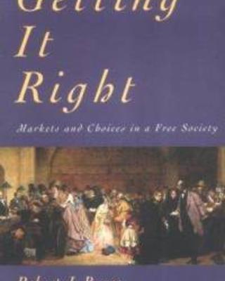 Getting It Right: Markets and Choices in a Free Society